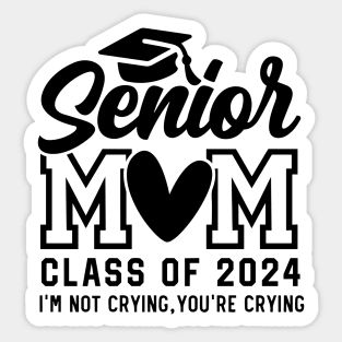 Senior Mom 2024, I'm Not Crying You're Crying , Class of 2024 Sticker